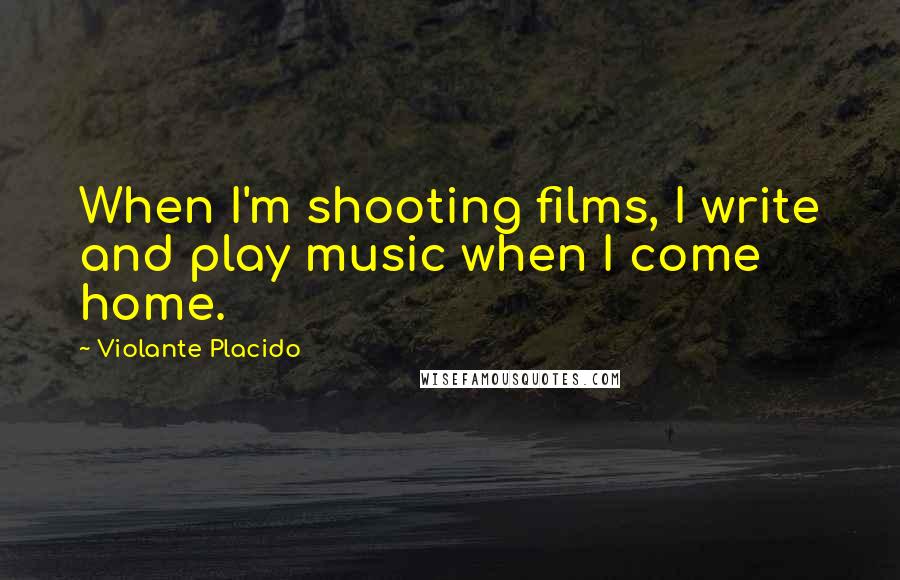 Violante Placido Quotes: When I'm shooting films, I write and play music when I come home.