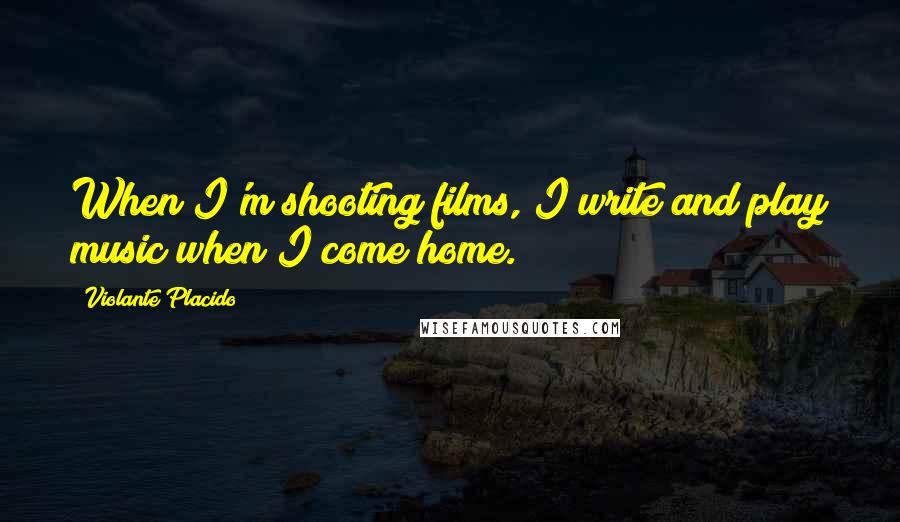 Violante Placido Quotes: When I'm shooting films, I write and play music when I come home.