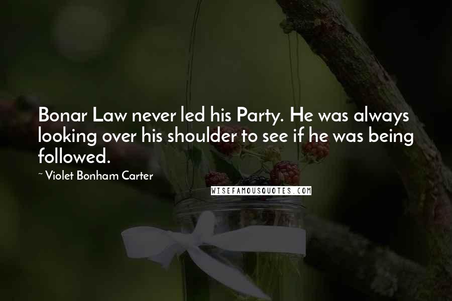 Violet Bonham Carter Quotes: Bonar Law never led his Party. He was always looking over his shoulder to see if he was being followed.