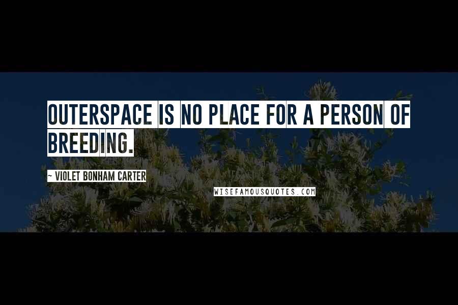 Violet Bonham Carter Quotes: Outerspace is no place for a person of breeding.