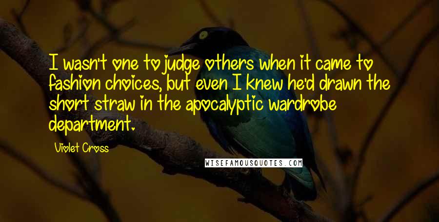 Violet Cross Quotes: I wasn't one to judge others when it came to fashion choices, but even I knew he'd drawn the short straw in the apocalyptic wardrobe department.