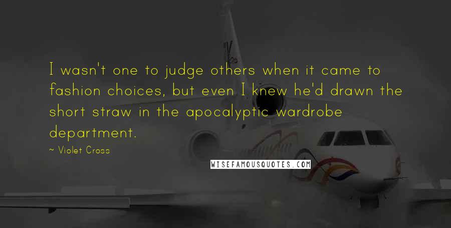 Violet Cross Quotes: I wasn't one to judge others when it came to fashion choices, but even I knew he'd drawn the short straw in the apocalyptic wardrobe department.