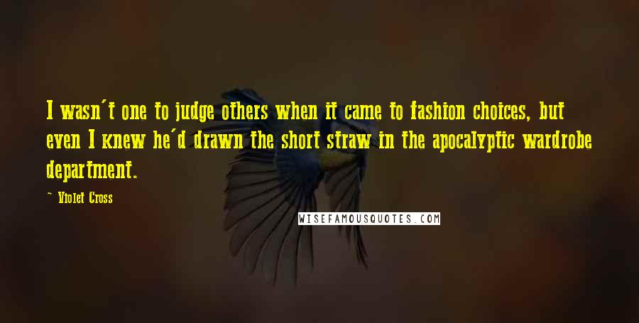 Violet Cross Quotes: I wasn't one to judge others when it came to fashion choices, but even I knew he'd drawn the short straw in the apocalyptic wardrobe department.