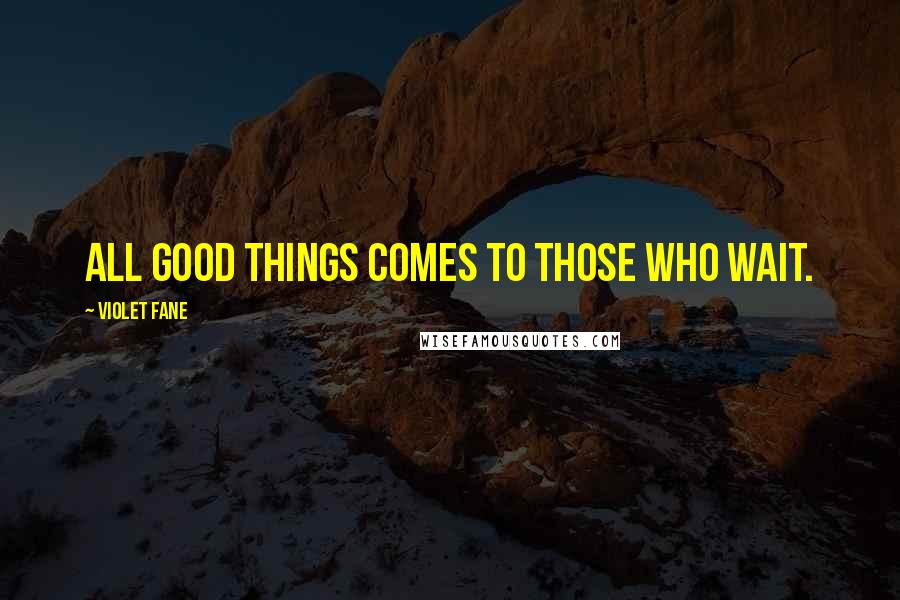 Violet Fane Quotes: All good things comes to those who wait.