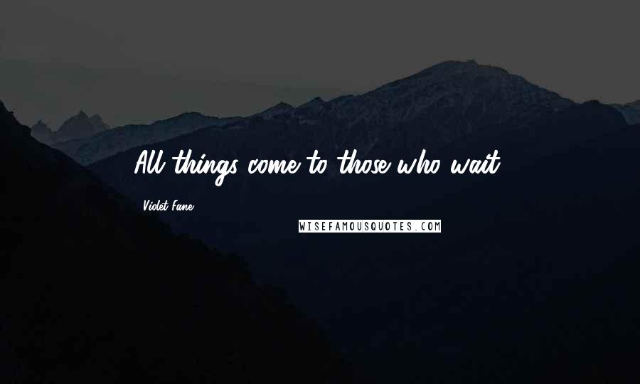 Violet Fane Quotes: All things come to those who wait,