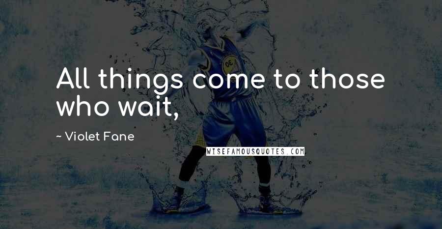 Violet Fane Quotes: All things come to those who wait,