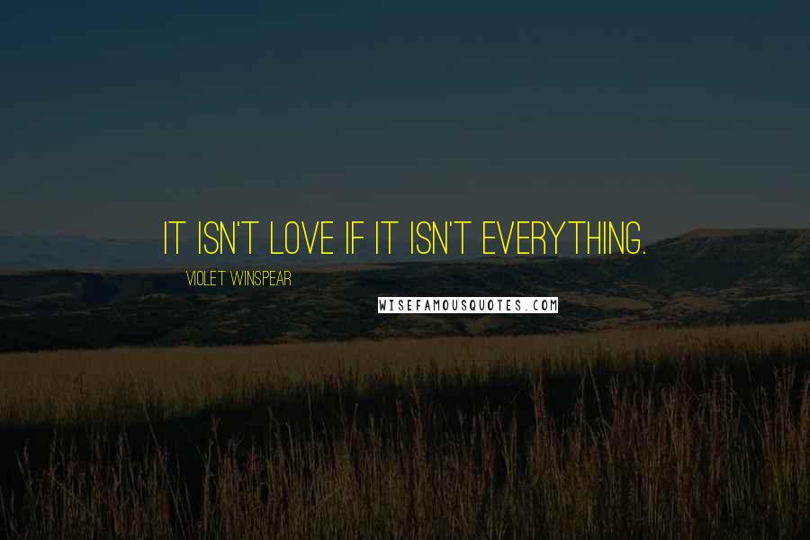 Violet Winspear Quotes: It isn't love if it isn't everything.