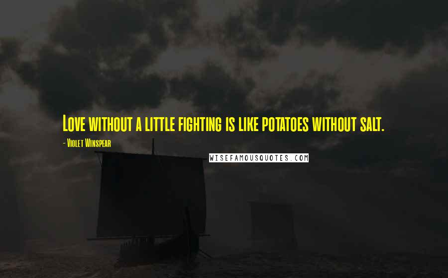 Violet Winspear Quotes: Love without a little fighting is like potatoes without salt.
