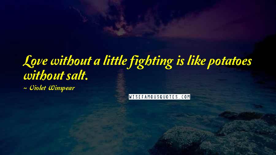 Violet Winspear Quotes: Love without a little fighting is like potatoes without salt.