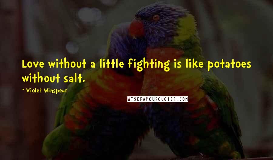 Violet Winspear Quotes: Love without a little fighting is like potatoes without salt.