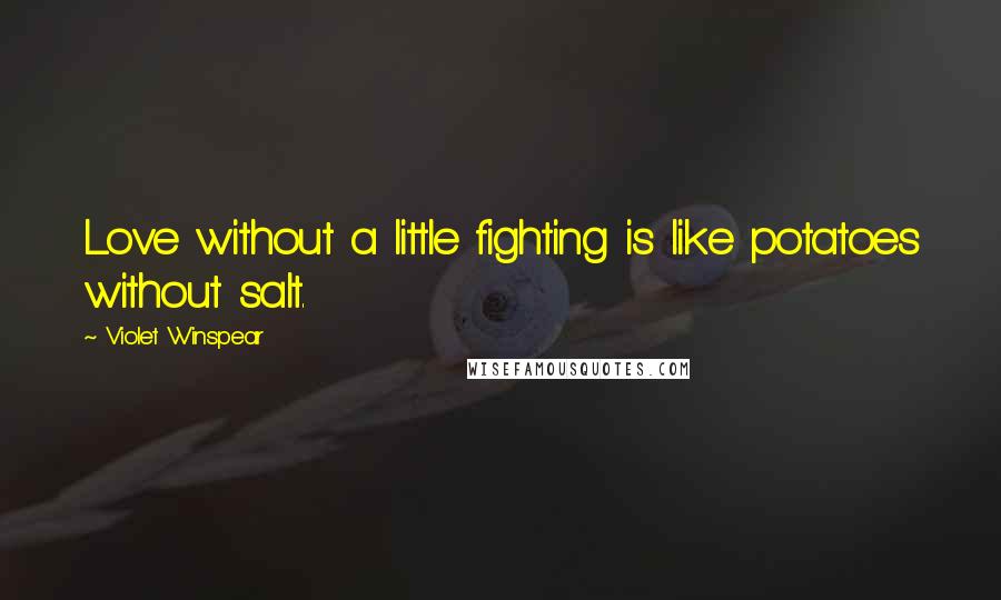 Violet Winspear Quotes: Love without a little fighting is like potatoes without salt.