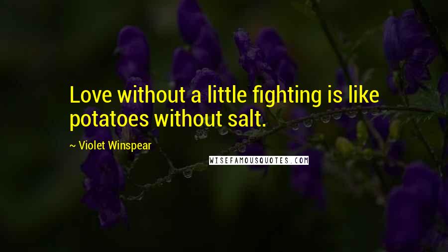 Violet Winspear Quotes: Love without a little fighting is like potatoes without salt.