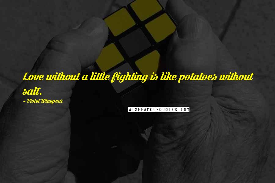 Violet Winspear Quotes: Love without a little fighting is like potatoes without salt.