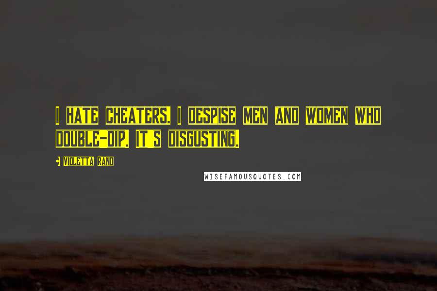 Violetta Rand Quotes: I hate cheaters. I despise men and women who double-dip. It's disgusting.