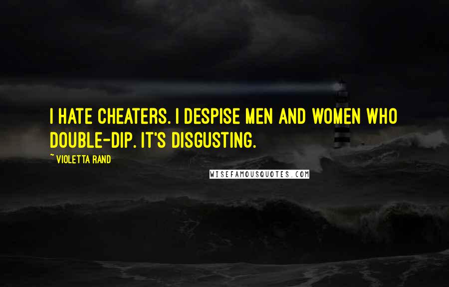 Violetta Rand Quotes: I hate cheaters. I despise men and women who double-dip. It's disgusting.
