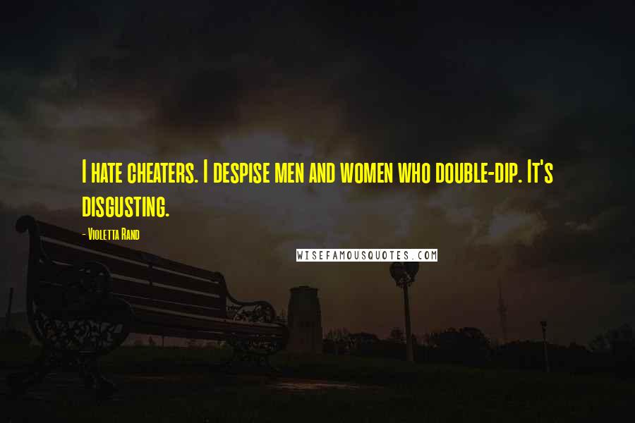 Violetta Rand Quotes: I hate cheaters. I despise men and women who double-dip. It's disgusting.