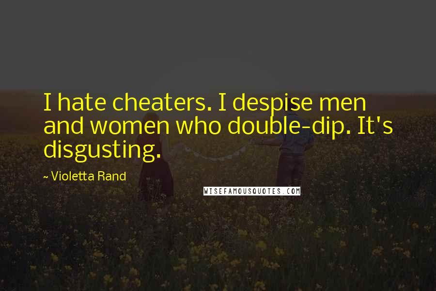 Violetta Rand Quotes: I hate cheaters. I despise men and women who double-dip. It's disgusting.