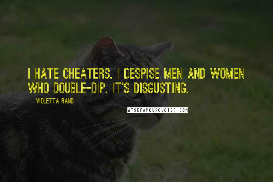 Violetta Rand Quotes: I hate cheaters. I despise men and women who double-dip. It's disgusting.