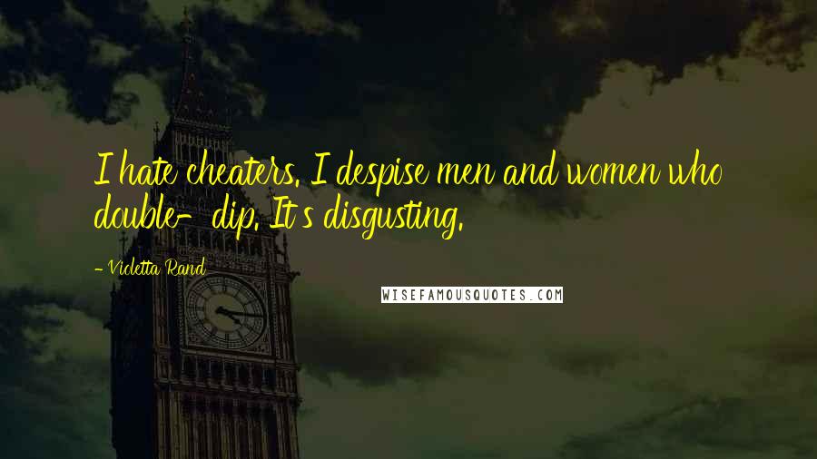 Violetta Rand Quotes: I hate cheaters. I despise men and women who double-dip. It's disgusting.