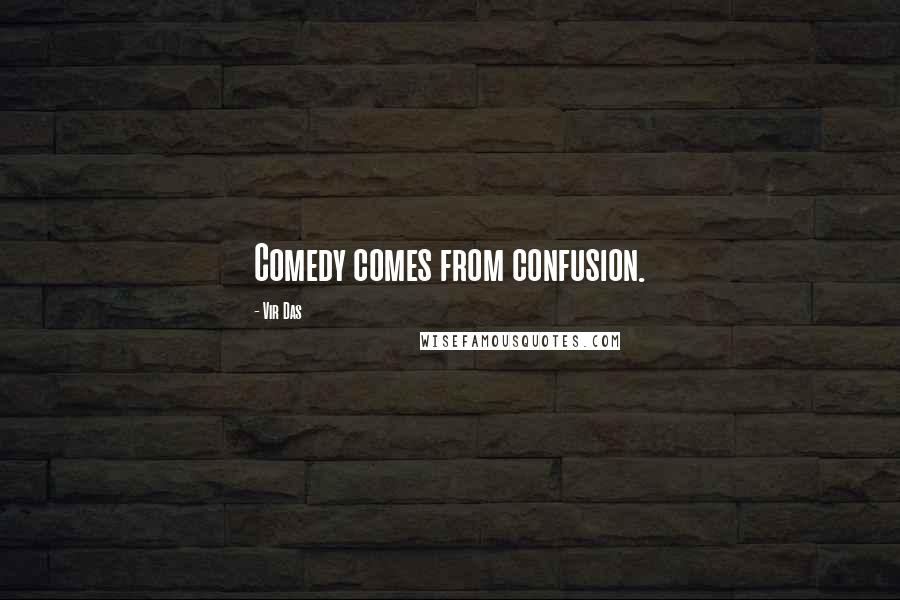 Vir Das Quotes: Comedy comes from confusion.
