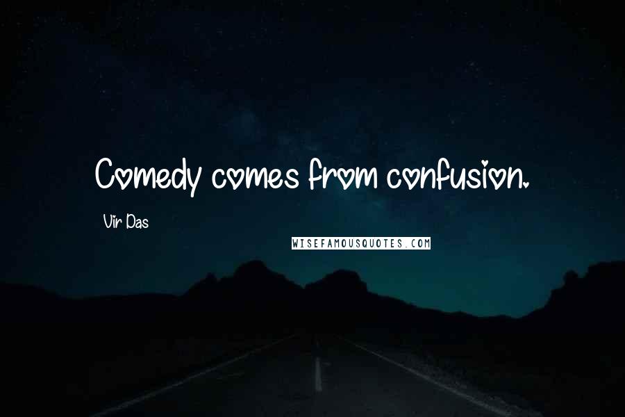Vir Das Quotes: Comedy comes from confusion.