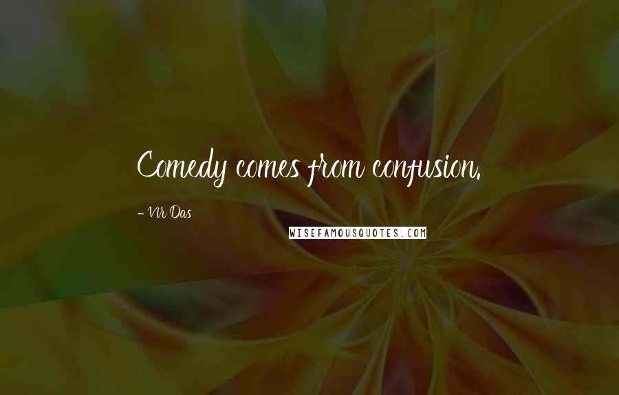 Vir Das Quotes: Comedy comes from confusion.