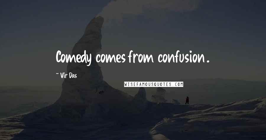 Vir Das Quotes: Comedy comes from confusion.