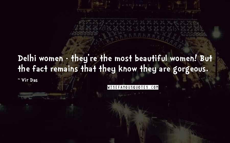 Vir Das Quotes: Delhi women - they're the most beautiful women! But the fact remains that they know they are gorgeous.