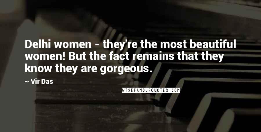 Vir Das Quotes: Delhi women - they're the most beautiful women! But the fact remains that they know they are gorgeous.