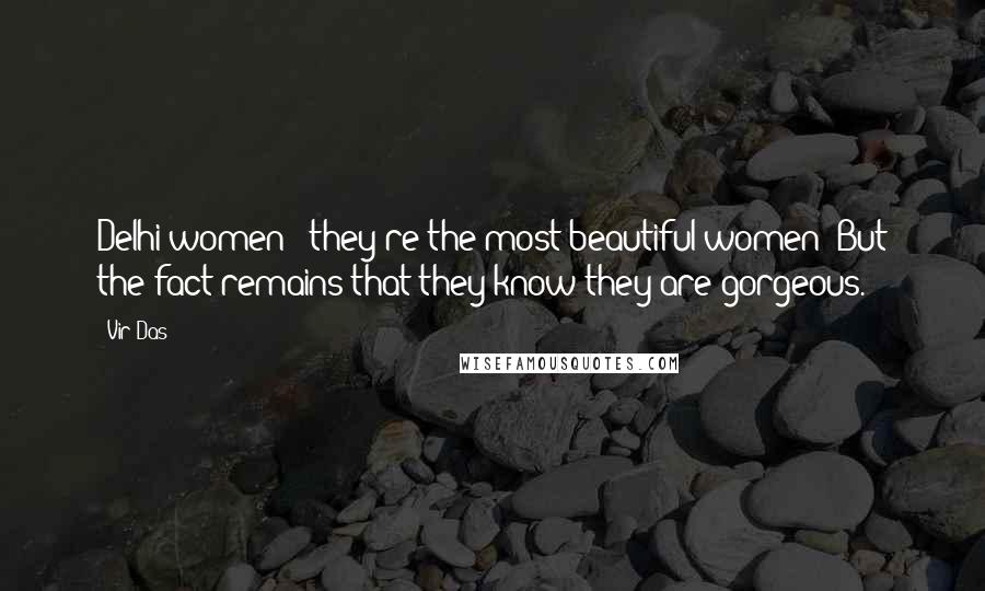 Vir Das Quotes: Delhi women - they're the most beautiful women! But the fact remains that they know they are gorgeous.