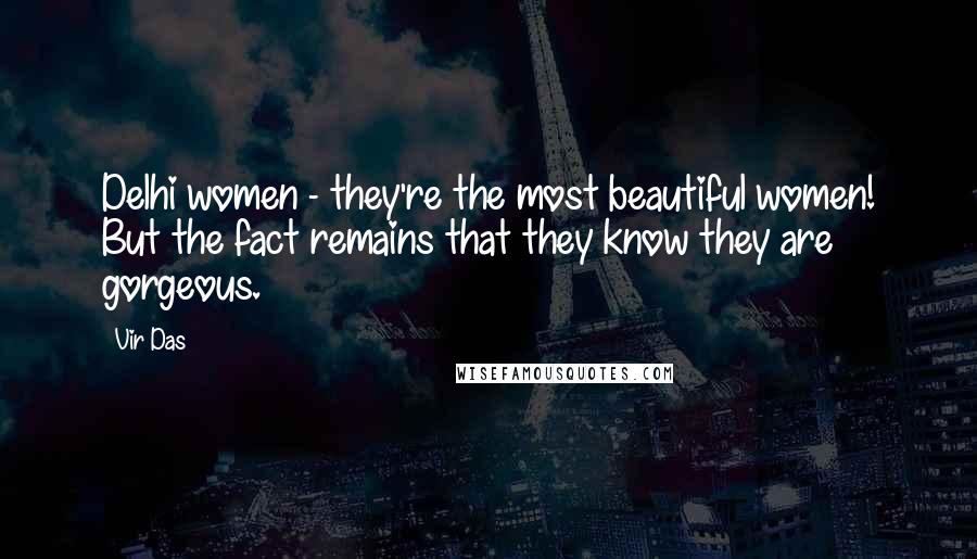 Vir Das Quotes: Delhi women - they're the most beautiful women! But the fact remains that they know they are gorgeous.