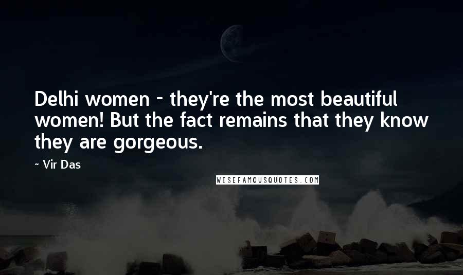 Vir Das Quotes: Delhi women - they're the most beautiful women! But the fact remains that they know they are gorgeous.
