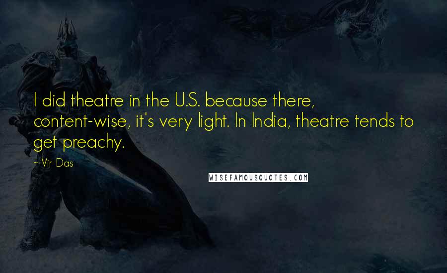 Vir Das Quotes: I did theatre in the U.S. because there, content-wise, it's very light. In India, theatre tends to get preachy.