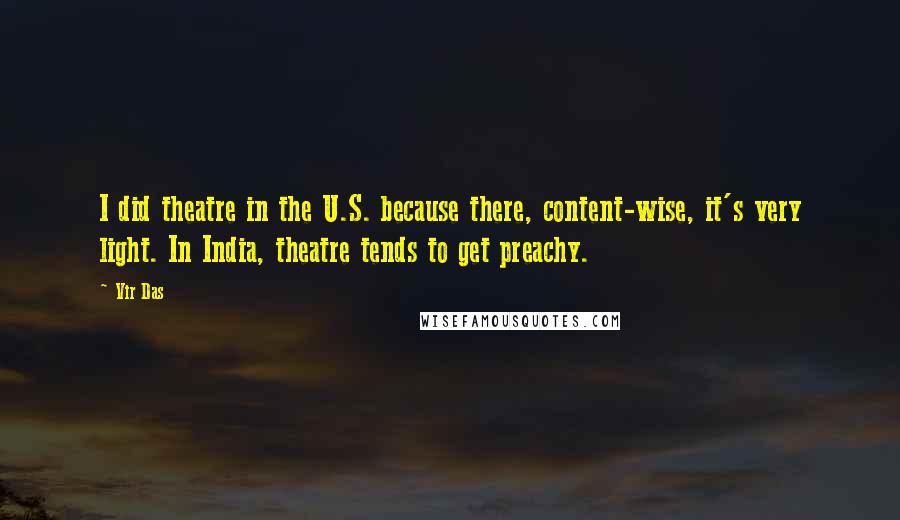 Vir Das Quotes: I did theatre in the U.S. because there, content-wise, it's very light. In India, theatre tends to get preachy.