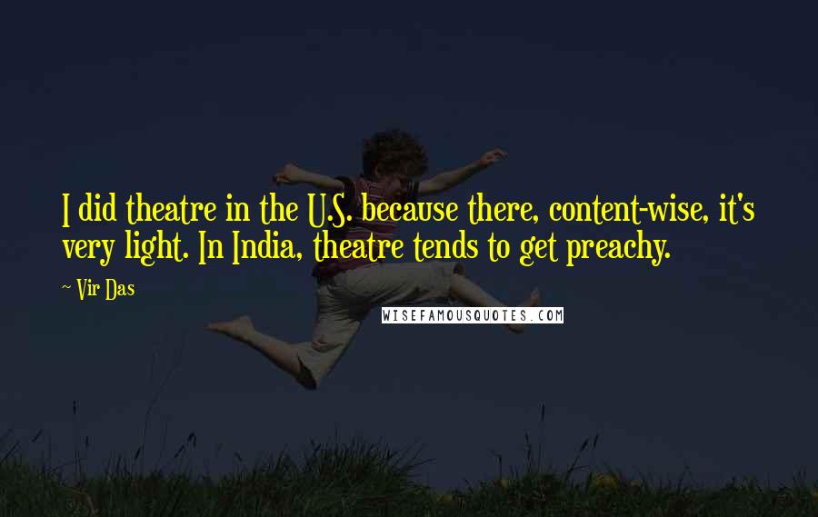 Vir Das Quotes: I did theatre in the U.S. because there, content-wise, it's very light. In India, theatre tends to get preachy.