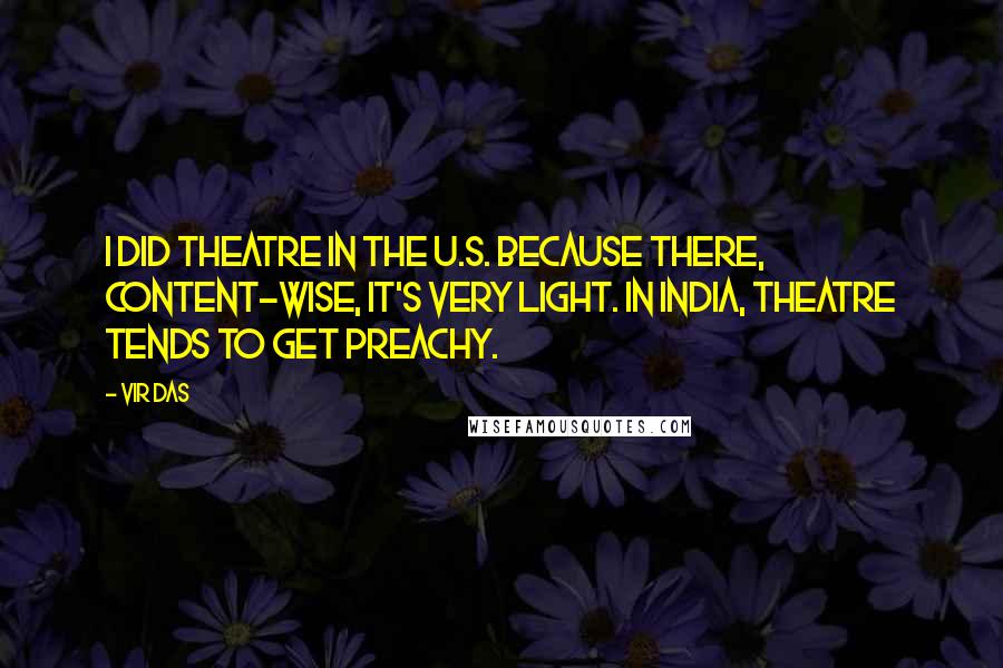 Vir Das Quotes: I did theatre in the U.S. because there, content-wise, it's very light. In India, theatre tends to get preachy.