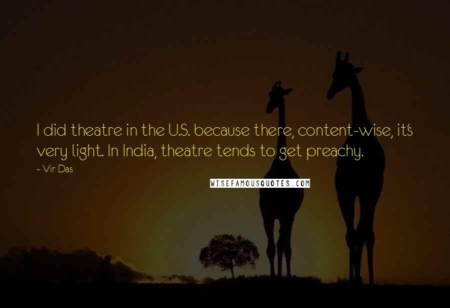 Vir Das Quotes: I did theatre in the U.S. because there, content-wise, it's very light. In India, theatre tends to get preachy.