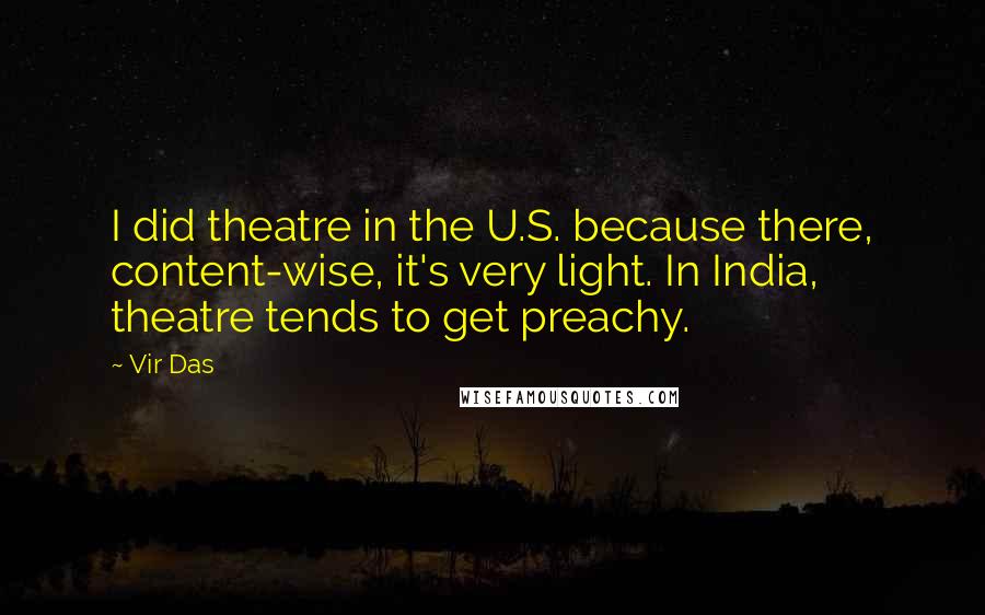 Vir Das Quotes: I did theatre in the U.S. because there, content-wise, it's very light. In India, theatre tends to get preachy.
