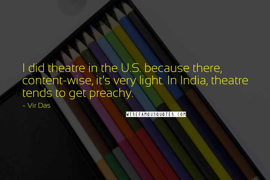 Vir Das Quotes: I did theatre in the U.S. because there, content-wise, it's very light. In India, theatre tends to get preachy.