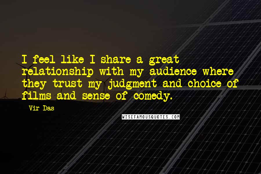 Vir Das Quotes: I feel like I share a great relationship with my audience where they trust my judgment and choice of films and sense of comedy.