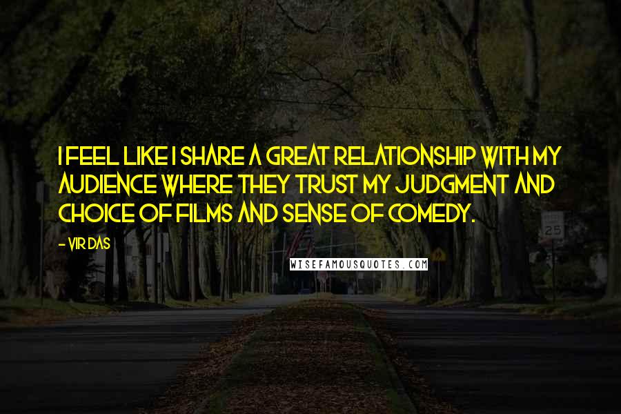 Vir Das Quotes: I feel like I share a great relationship with my audience where they trust my judgment and choice of films and sense of comedy.