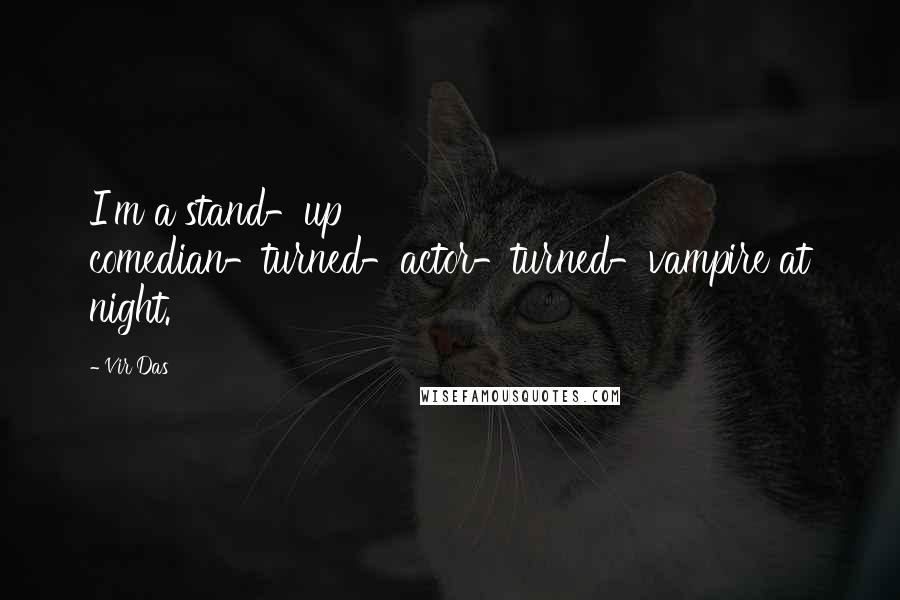 Vir Das Quotes: I'm a stand-up comedian-turned-actor-turned-vampire at night.