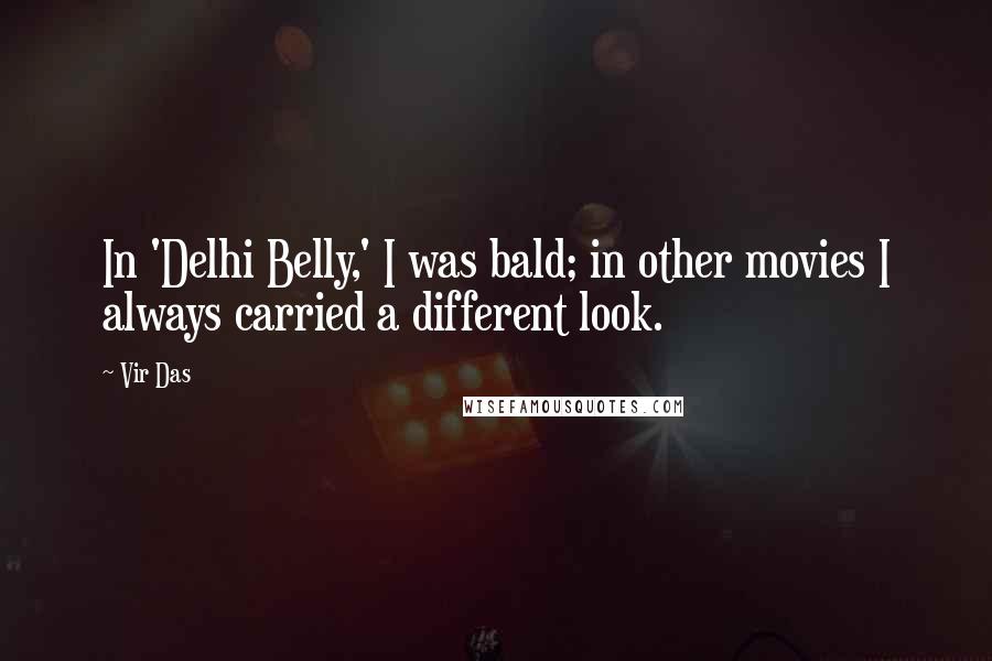 Vir Das Quotes: In 'Delhi Belly,' I was bald; in other movies I always carried a different look.