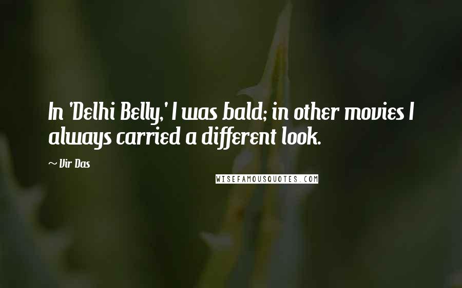 Vir Das Quotes: In 'Delhi Belly,' I was bald; in other movies I always carried a different look.