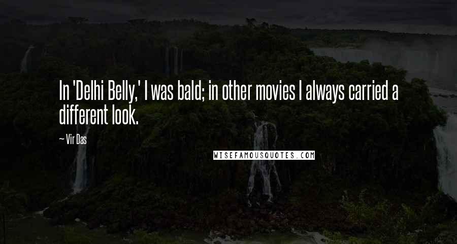 Vir Das Quotes: In 'Delhi Belly,' I was bald; in other movies I always carried a different look.