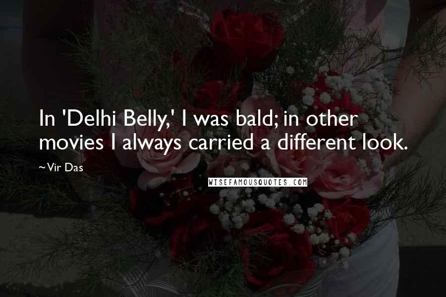 Vir Das Quotes: In 'Delhi Belly,' I was bald; in other movies I always carried a different look.