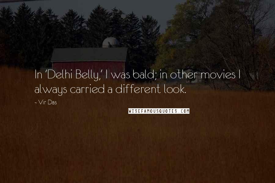 Vir Das Quotes: In 'Delhi Belly,' I was bald; in other movies I always carried a different look.