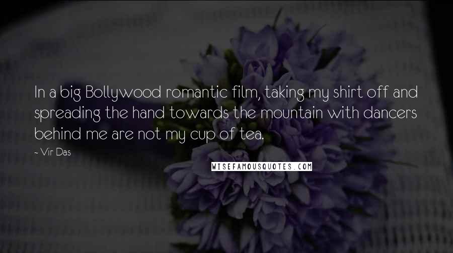 Vir Das Quotes: In a big Bollywood romantic film, taking my shirt off and spreading the hand towards the mountain with dancers behind me are not my cup of tea.