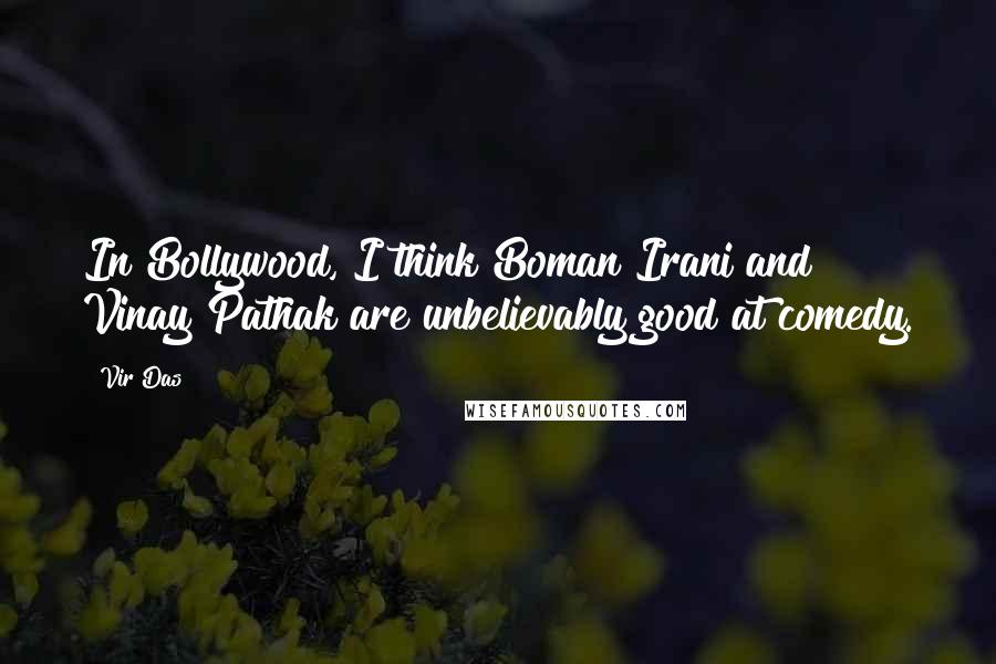 Vir Das Quotes: In Bollywood, I think Boman Irani and Vinay Pathak are unbelievably good at comedy.