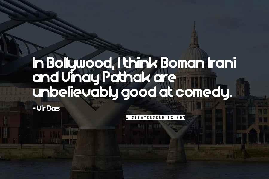 Vir Das Quotes: In Bollywood, I think Boman Irani and Vinay Pathak are unbelievably good at comedy.